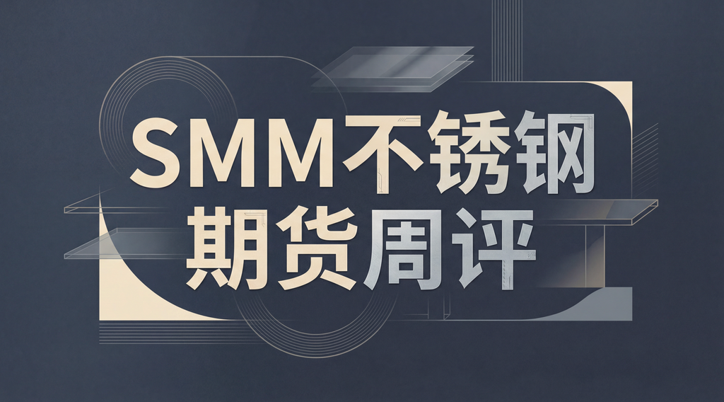 【SMM分析】宏观预期转弱叠加需求温吞 不锈钢承压回落去库延续 【SMM不锈钢期货周评】