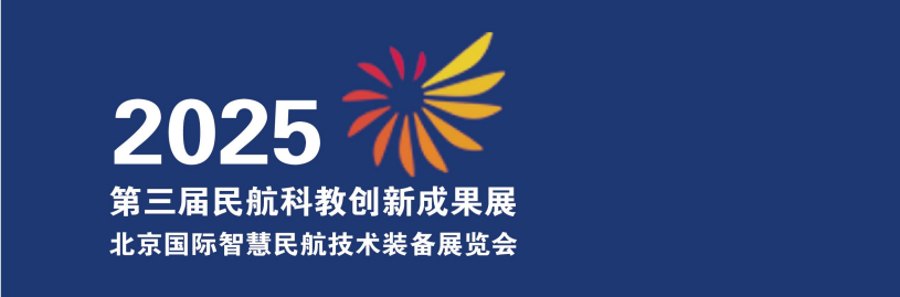 第三届民航科教创新成果展 2025北京国际智慧民航技术装备展览会